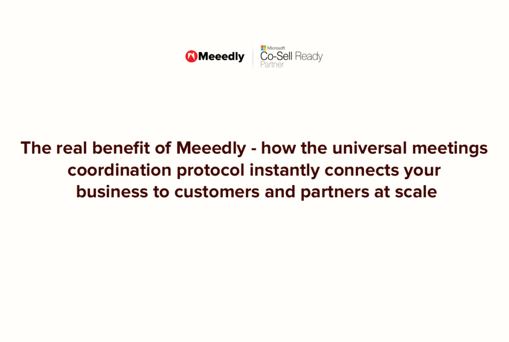 The real benefit of Meeedly: how the universal meetings coordination protocol instantly connects your business to customers and partners at scale